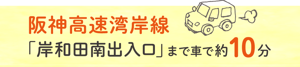 阪神高速湾岸線「岸和田南出入口」まで車で約10分