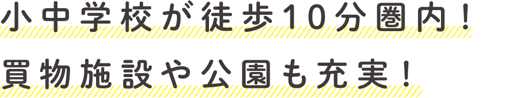 小中学校が徒歩10分圏内！買物施設や公園も充実！