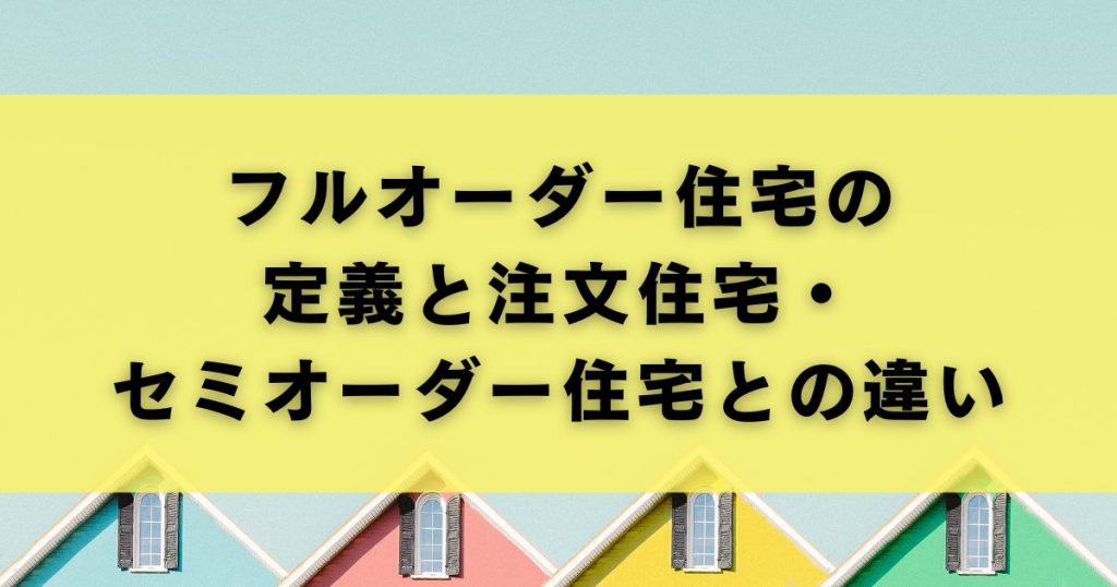 フルオーダー住宅の定義と、注文住宅・セミオーダー住宅との違い