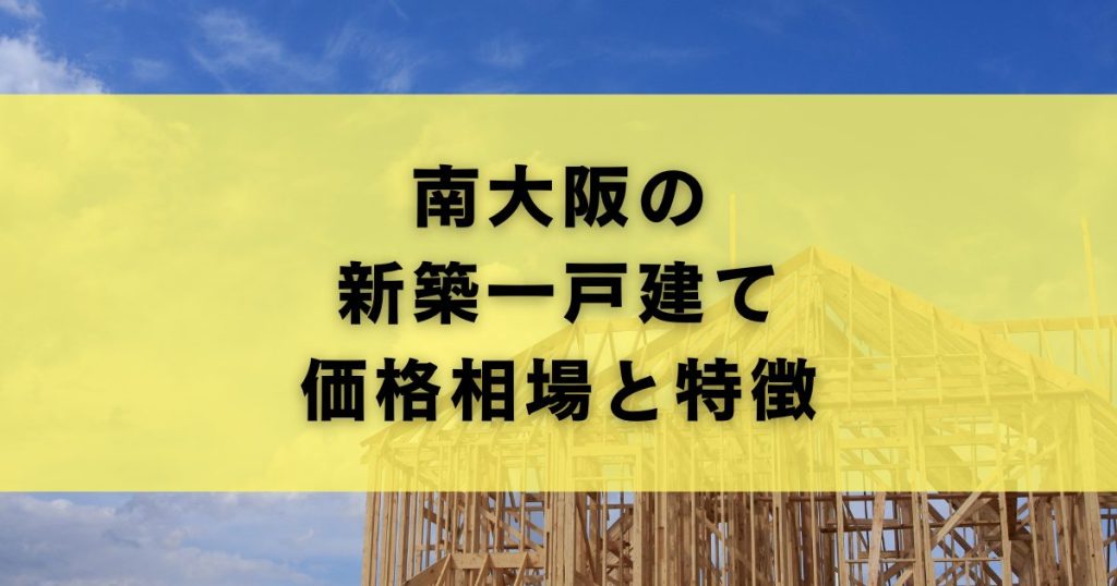 南大阪の新築一戸建て価格相場と特徴
