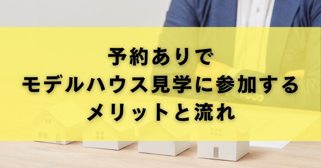予約ありでモデルハウス見学に参加するメリットと流れ
