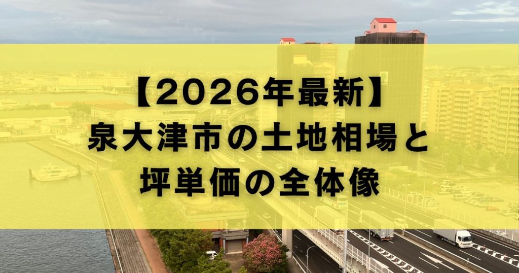 【2026年最新】泉大津市の土地相場と坪単価の全体像