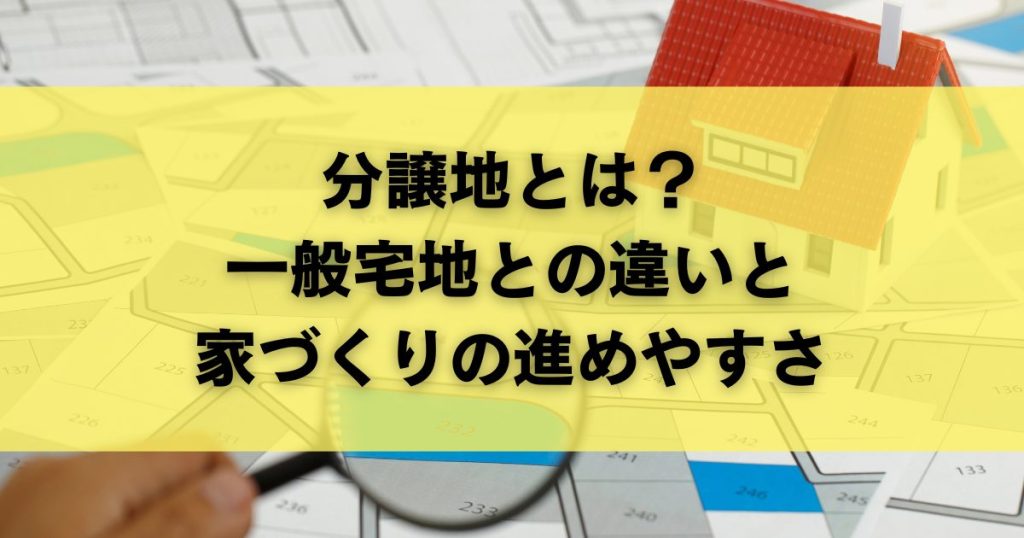 分譲地とは?一般宅地との違いと家づくりの進めやすさ