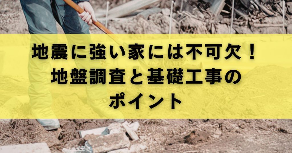 地震に強い家には不可欠！地盤調査と基礎工事のポイント