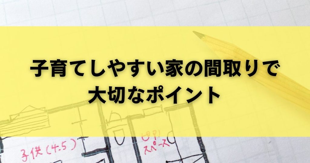 子育てしやすい家の間取りで大切なポイント