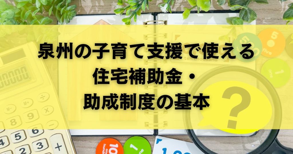 泉州の子育て支援で使える住宅補助金・助成制度の基本