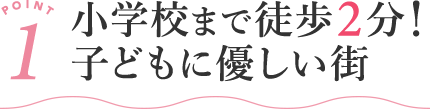 小学校まで徒歩2分！子どもに優しい街