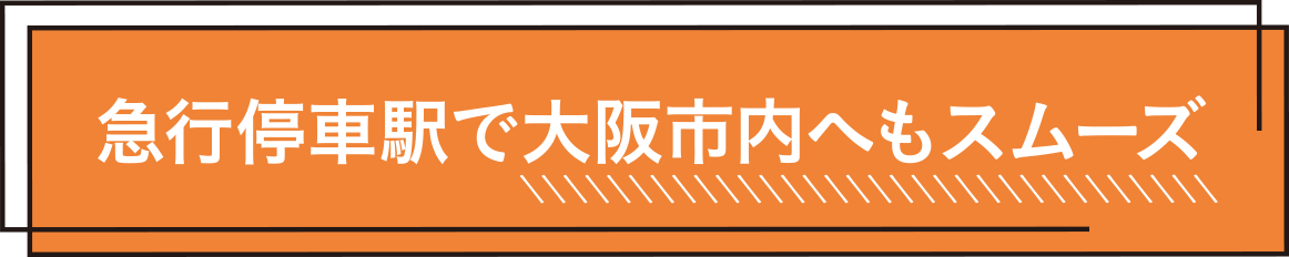 急行停車駅で大阪市内へもスムーズ