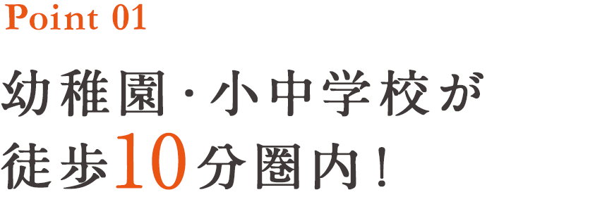 Point1 幼稚園・小中学校が徒歩10分圏内！