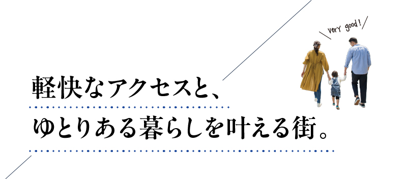 軽快なアクセスと、ゆとりある暮らしを叶える街。