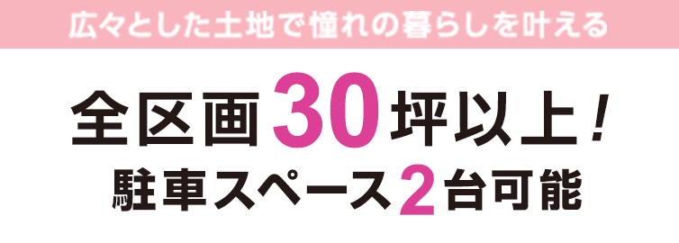 全区画 30坪以上！ 駐車スペース 2台可能