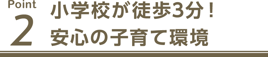 ポイント2  小学校が徒歩3分！安心の子育て環境