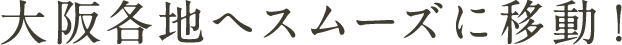大阪各都市へスムーズに移動