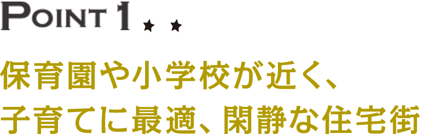 ポイント1 保育園や小学校が近く、子育て最適、閑静な住宅街