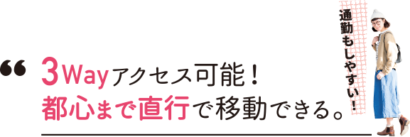 3WAYアクセス可能！都心まで直行移動できる