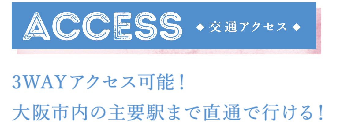 3WAYアクセス可能！大阪市内の主要駅まで直通で行ける！