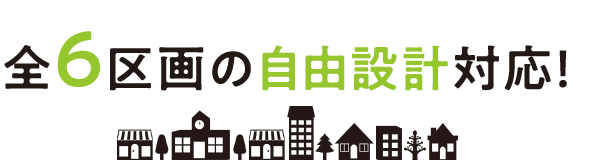 全6区画の自由設計対応！