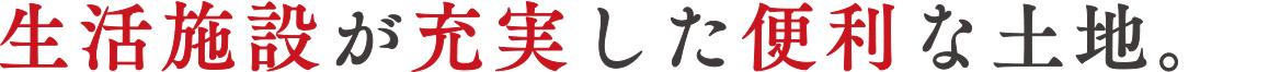 生活施設が充実した便利な土地